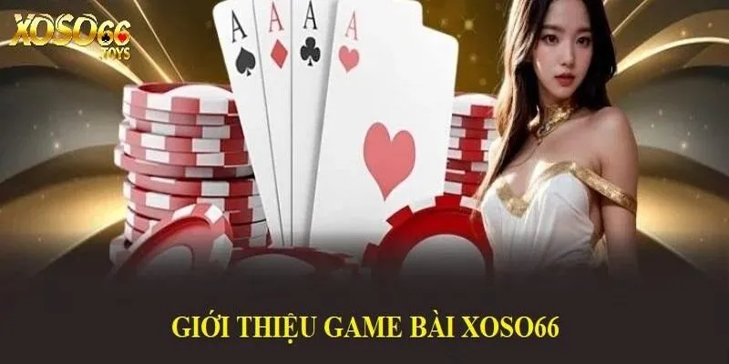 Game Bài Xoso66 - Sân Chơi Cá Cược Trả Thưởng Uy Tín 1 Tổng quan thông tin chuyên mục Game bài Xoso66