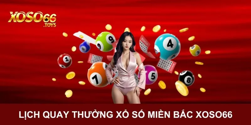 Xổ Số Miền Bắc Xoso66 Và Bộ Phần Thưởng Cực Phong Phú 2 Lịch quay thưởng cụ thể của XSMB